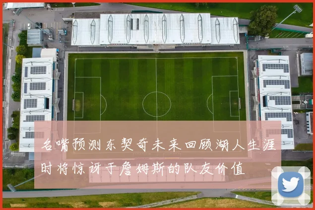 名嘴预测东契奇未来回顾湖人生涯时将惊讶于詹姆斯的队友价值