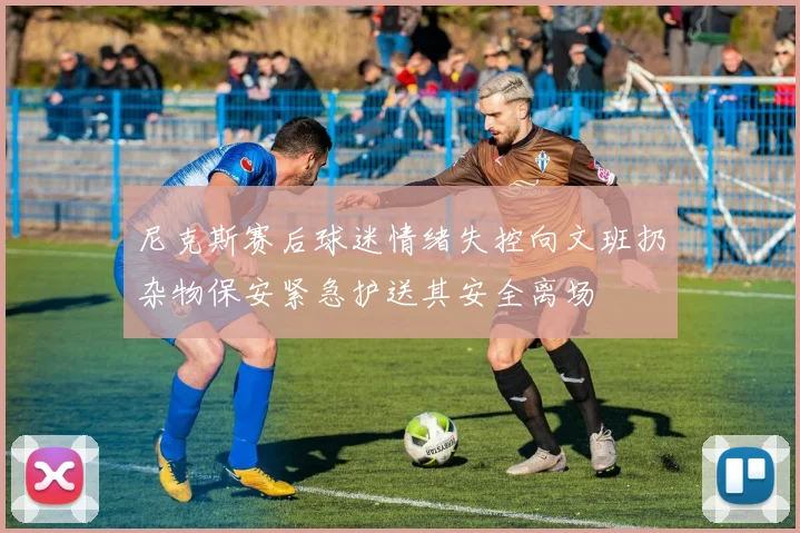 尼克斯赛后球迷情绪失控向文班扔杂物保安紧急护送其安全离场